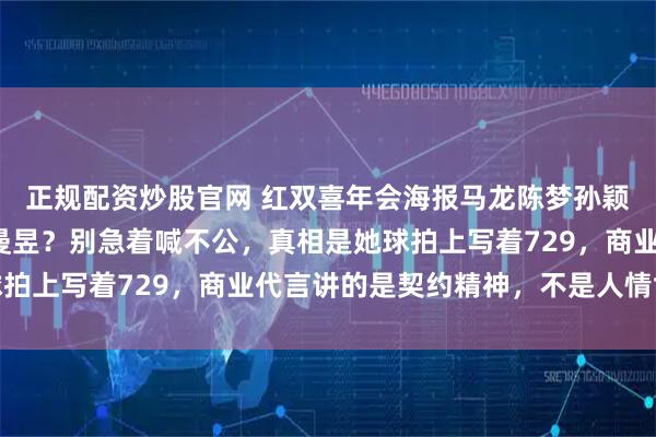 正规配资炒股官网 红双喜年会海报马龙陈梦孙颖莎都在,为何独缺王曼昱?别急着喊不公,真相是她球拍上写着729,商业代言讲的是契约精神,不是人情世故